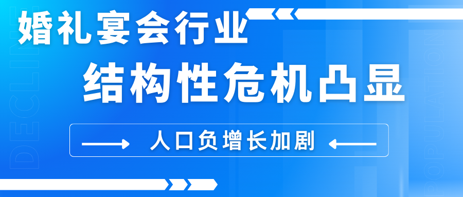 中国人口负增长趋势难止！结婚人数与出生人口互为因果，适婚人群减少，男女比例失调……为婚礼宴会市场带来前所未有的挑战。