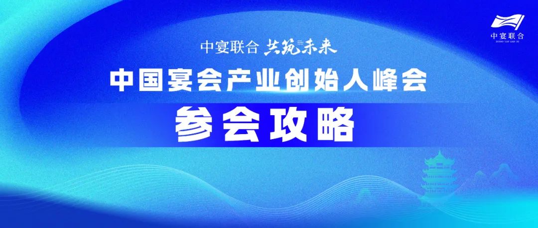 人气火爆！参会攻略！中国宴会产业创始人峰会