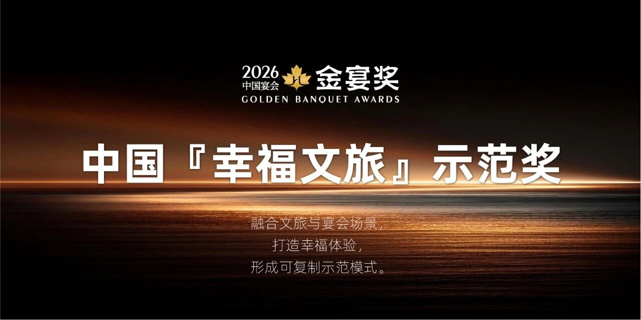 赶紧申报！2026中国『幸福文旅』示范奖~中国宴会年度至高荣誉，第五届『金宴奖』，共赴荣誉之约！